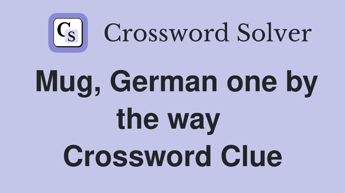 Mug, German one by the way  Crossword Clue
