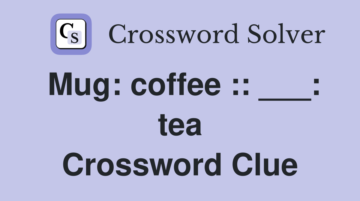 Mug: coffee :: ___: tea Crossword Clue