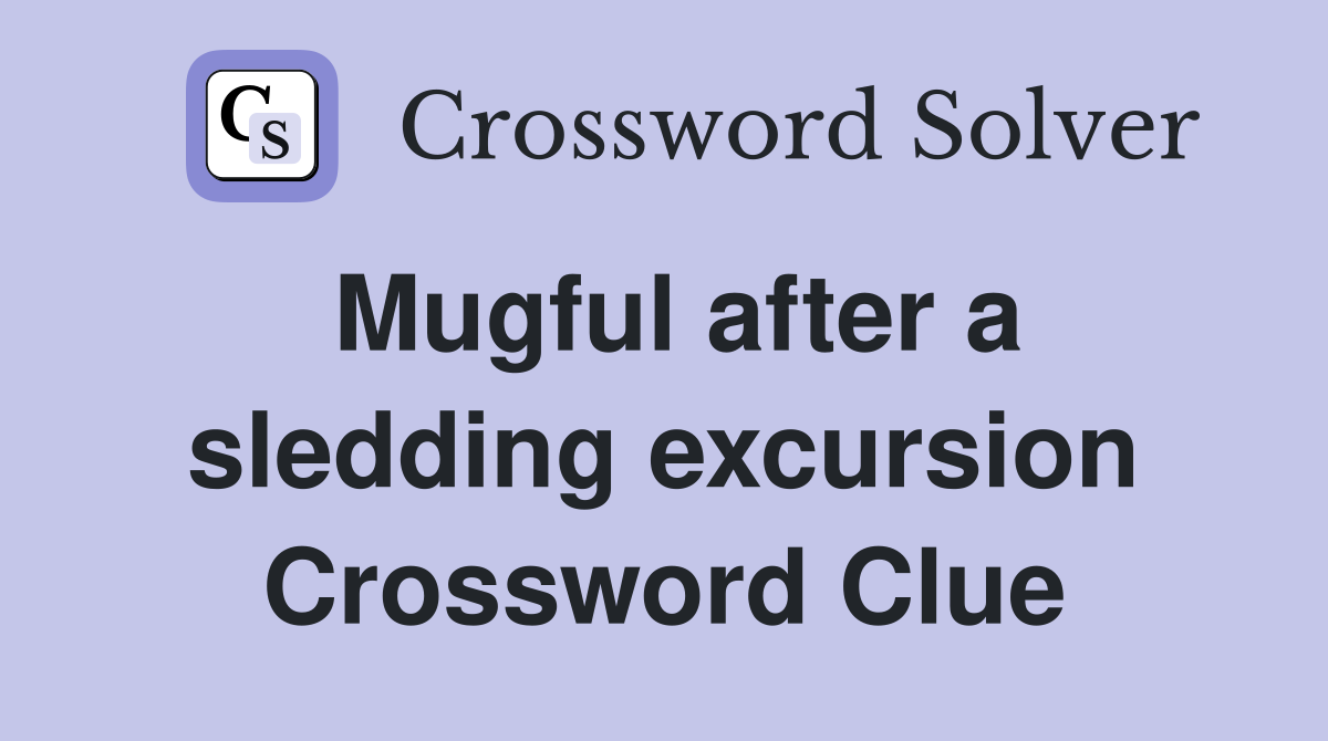 Mugful after a sledding excursion Crossword Clue
