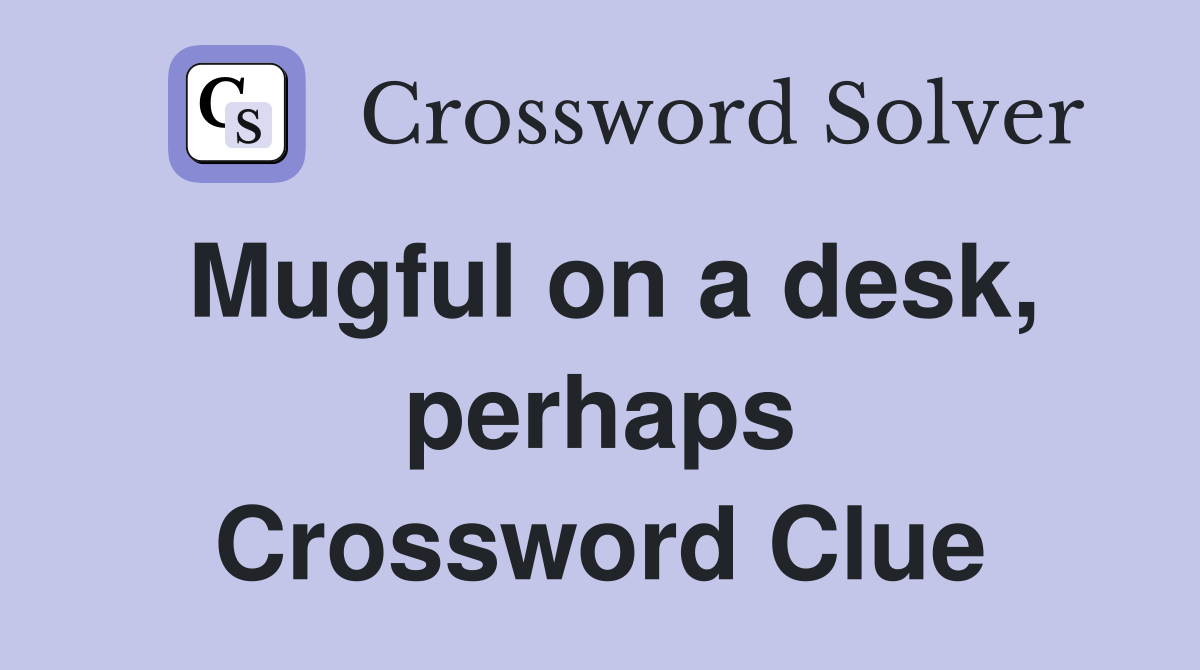 Mugful on a desk, perhaps Crossword Clue