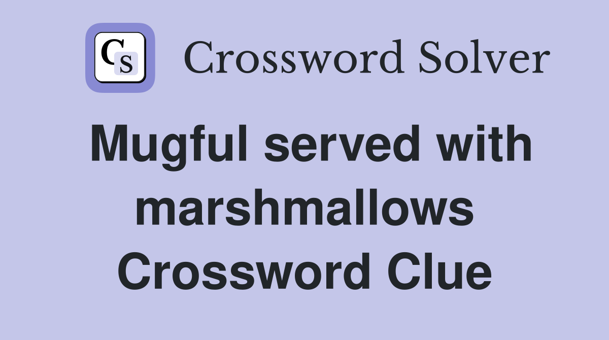 Mugful served with marshmallows Crossword Clue