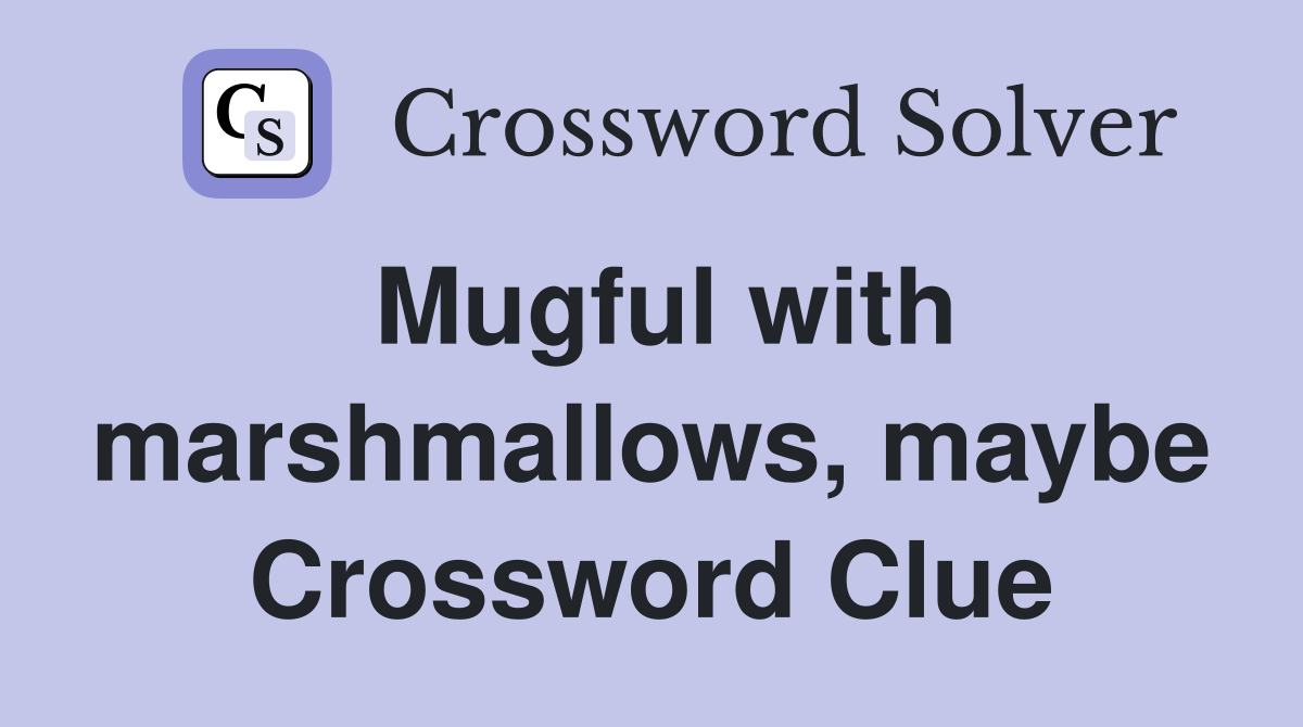 Mugful with marshmallows, maybe Crossword Clue
