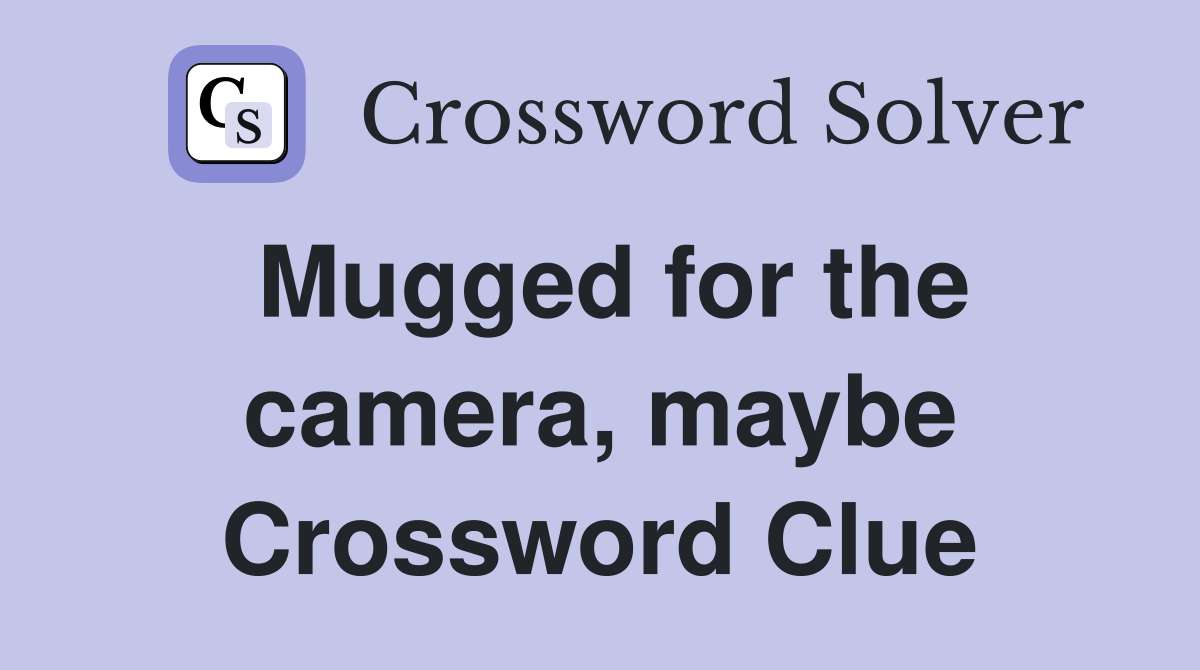 Mugged for the camera, maybe Crossword Clue