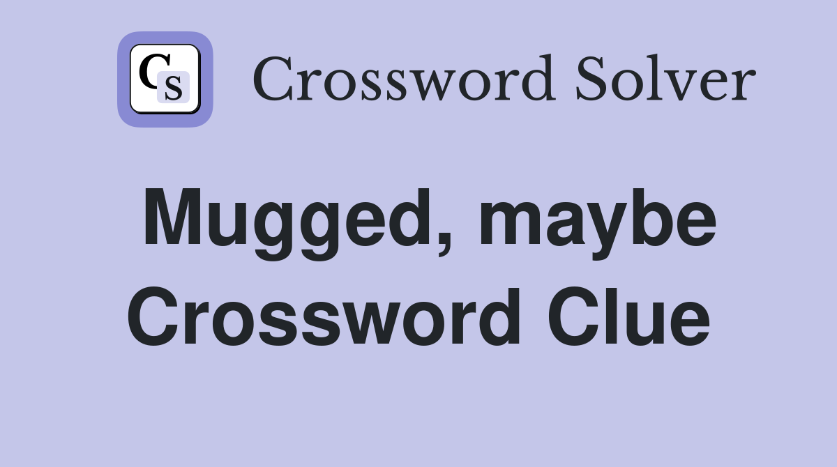 Mugged, maybe Crossword Clue
