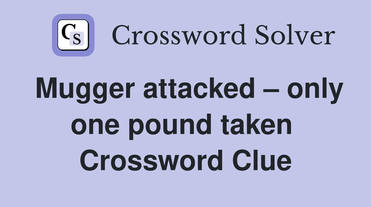 Mugger attacked – only one pound taken  Crossword Clue