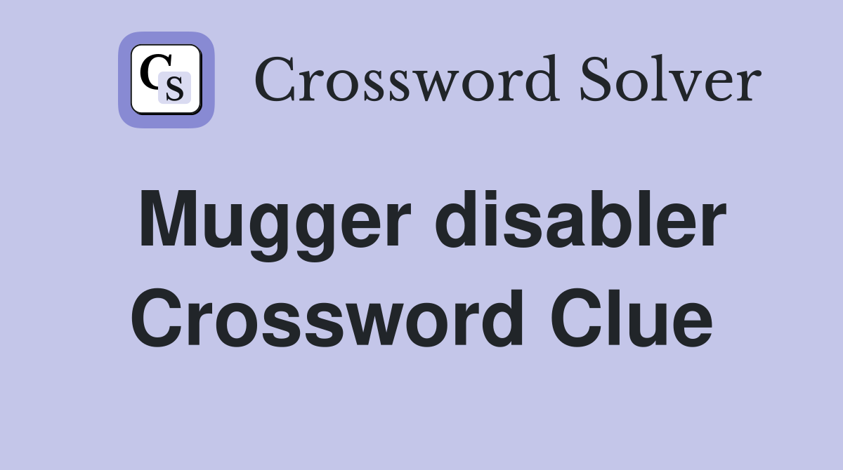 Mugger disabler Crossword Clue