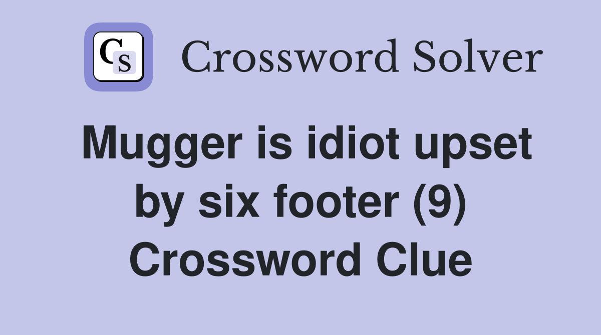 Mugger is idiot upset by six footer (9) Crossword Clue