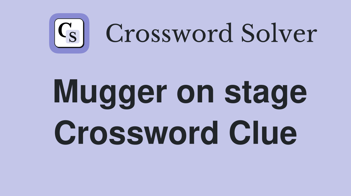 Mugger on stage Crossword Clue