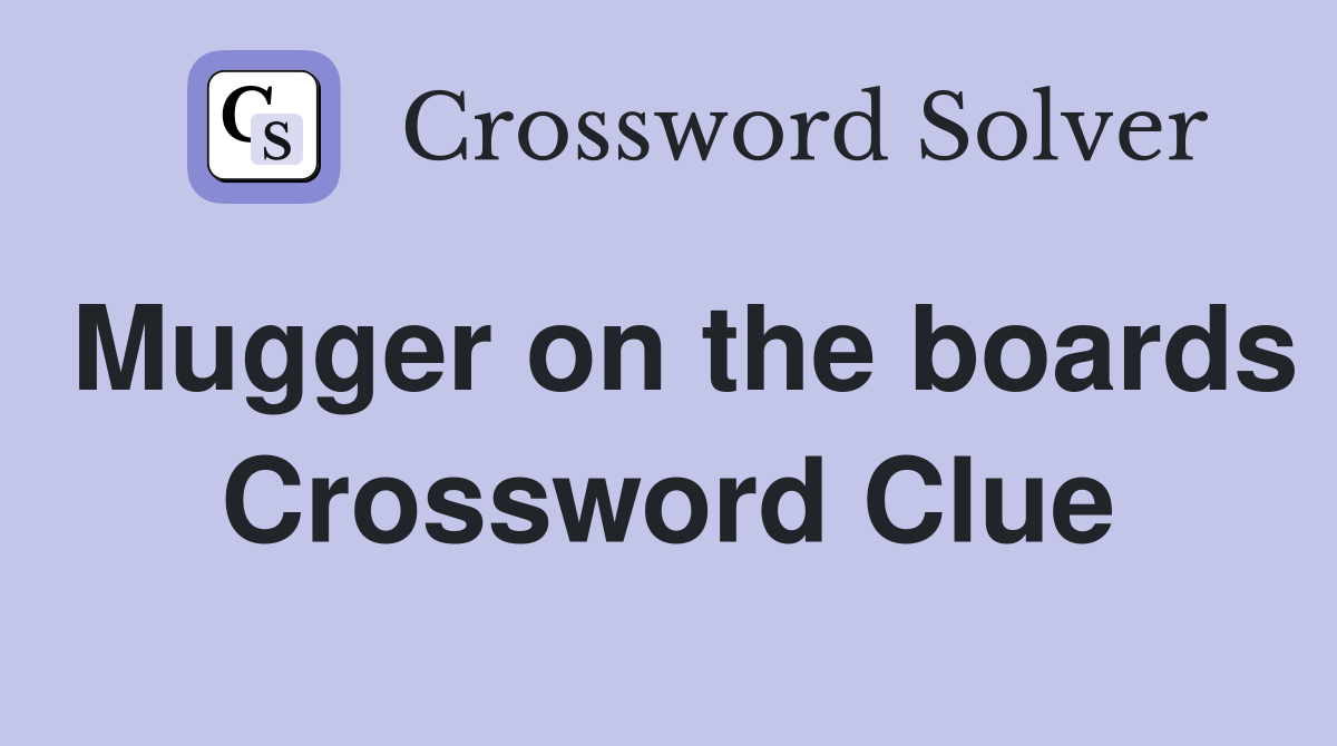 Mugger on the boards Crossword Clue