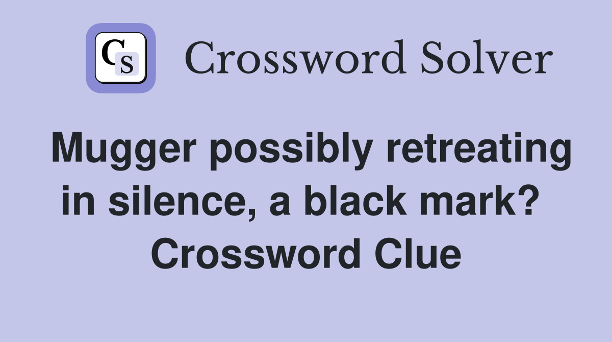 Mugger possibly retreating in silence, a black mark?  Crossword Clue
