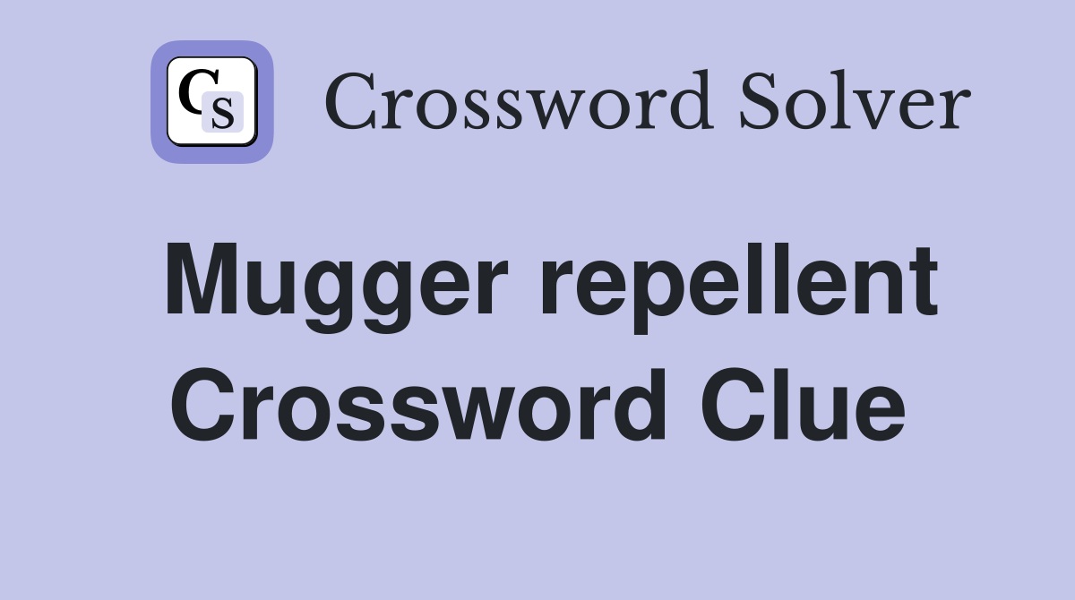 Mugger repellent Crossword Clue