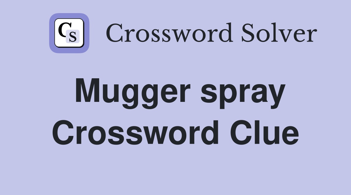Mugger spray Crossword Clue