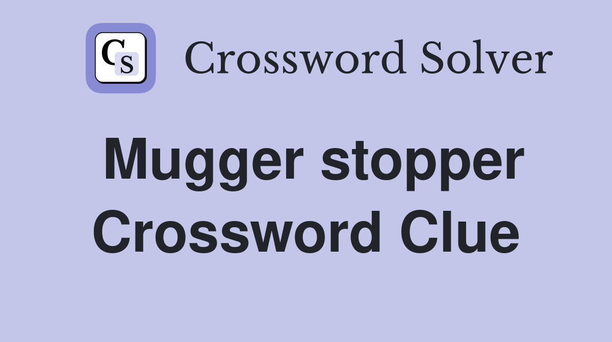Mugger stopper Crossword Clue
