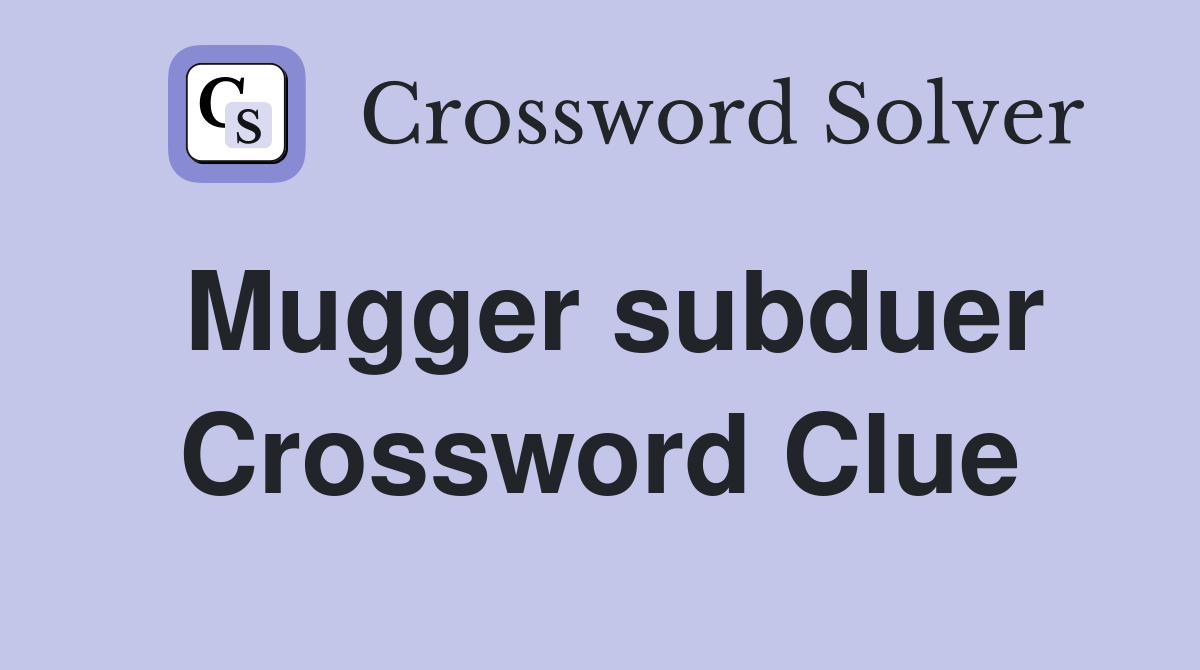 Mugger subduer Crossword Clue