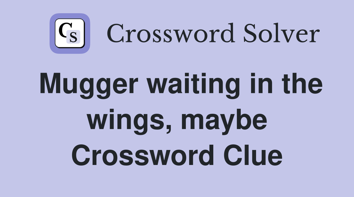 Mugger waiting in the wings, maybe Crossword Clue