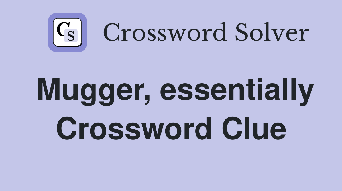 Mugger, essentially Crossword Clue