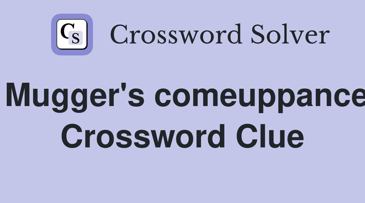 Mugger's comeuppance Crossword Clue