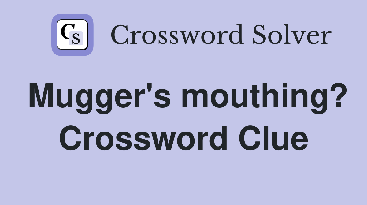 Mugger's mouthing? Crossword Clue