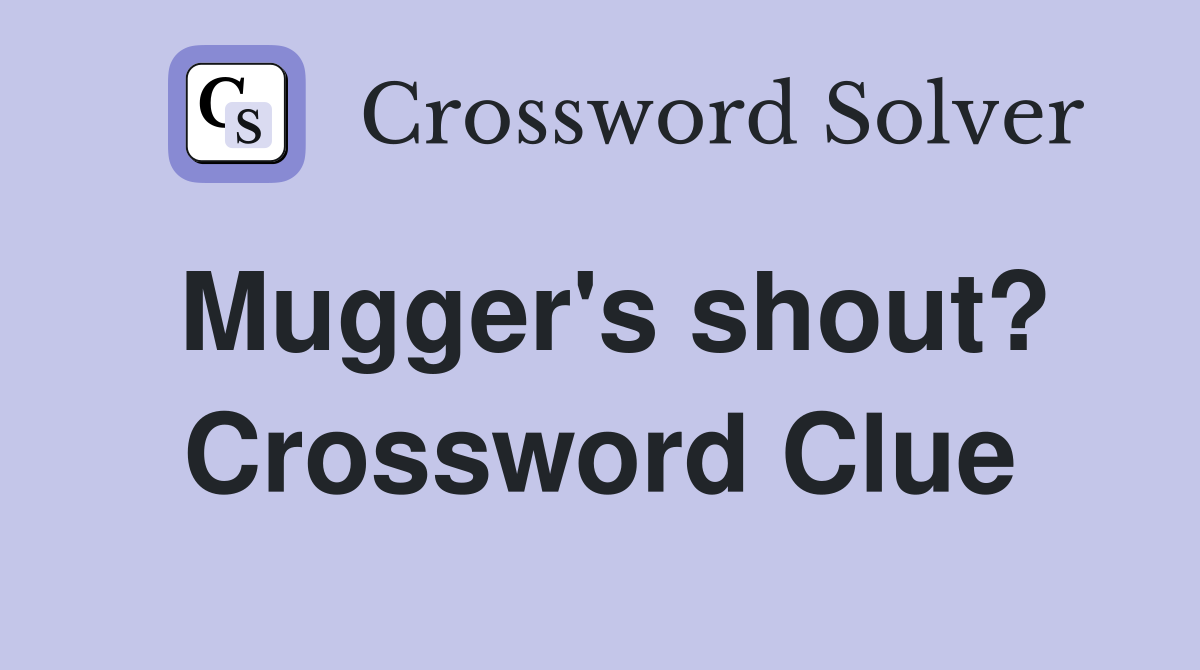 Mugger's shout? Crossword Clue