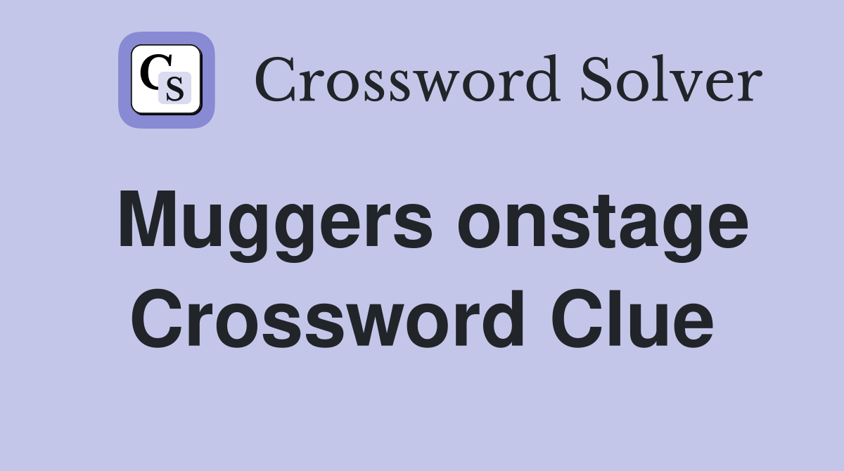 Muggers onstage Crossword Clue