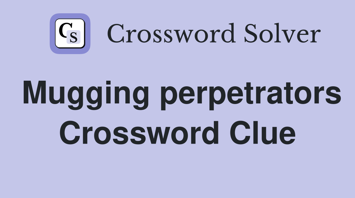Mugging perpetrators Crossword Clue