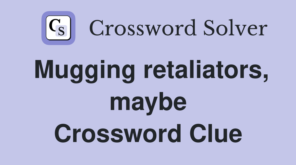 Mugging retaliators, maybe Crossword Clue