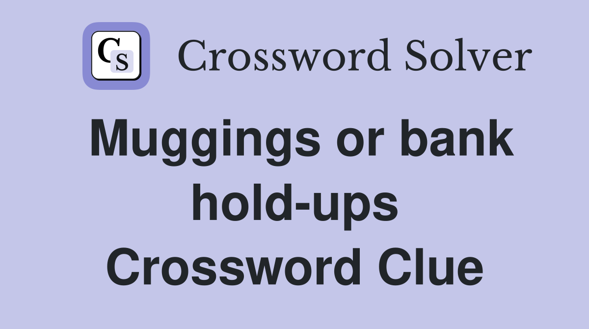 Muggings or bank hold-ups Crossword Clue