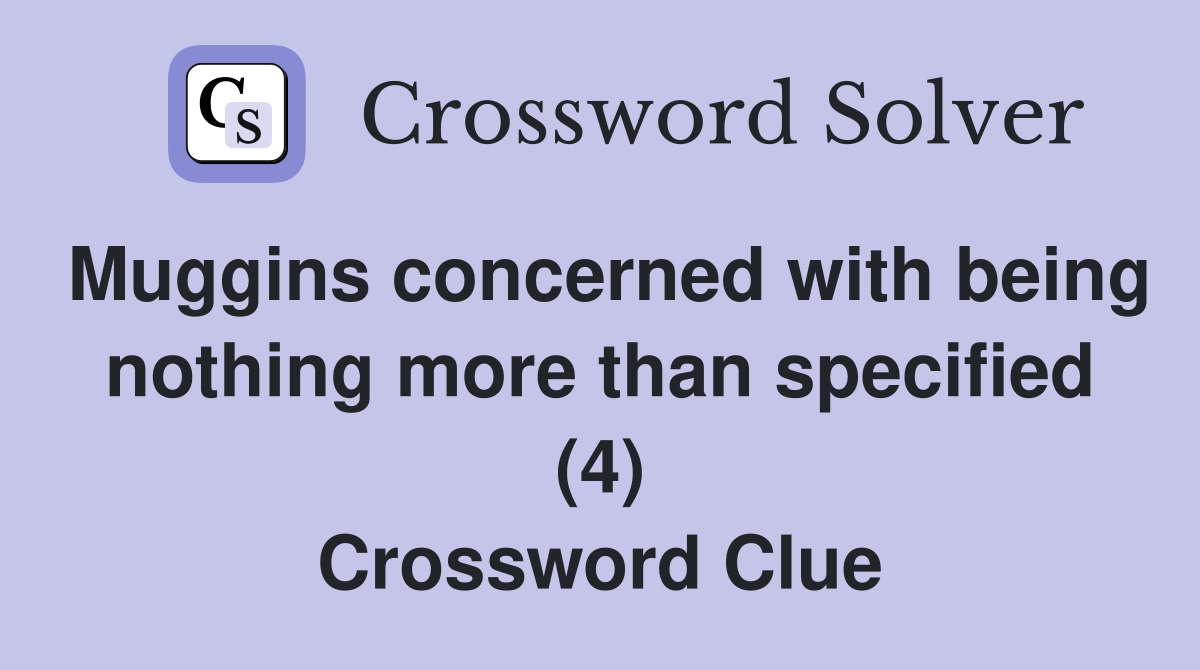 Muggins concerned with being nothing more than specified (4) Crossword Clue