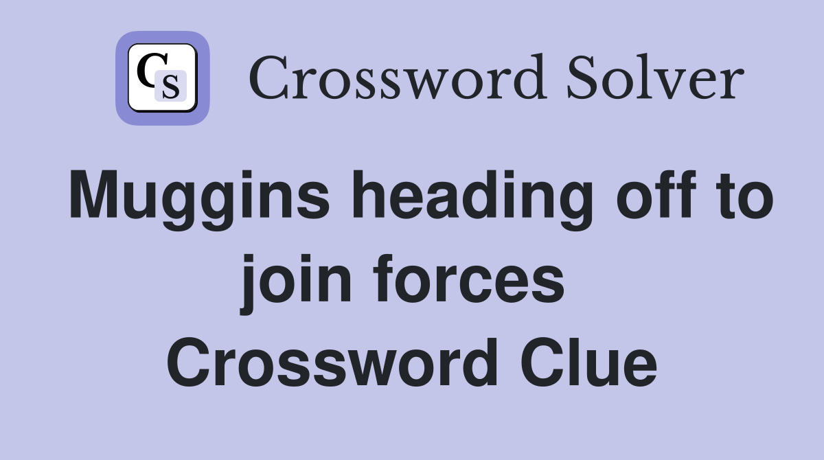 Muggins heading off to join forces  Crossword Clue