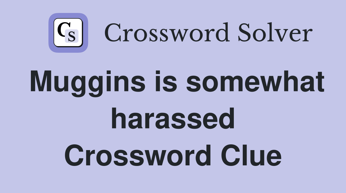 Muggins is somewhat harassed Crossword Clue