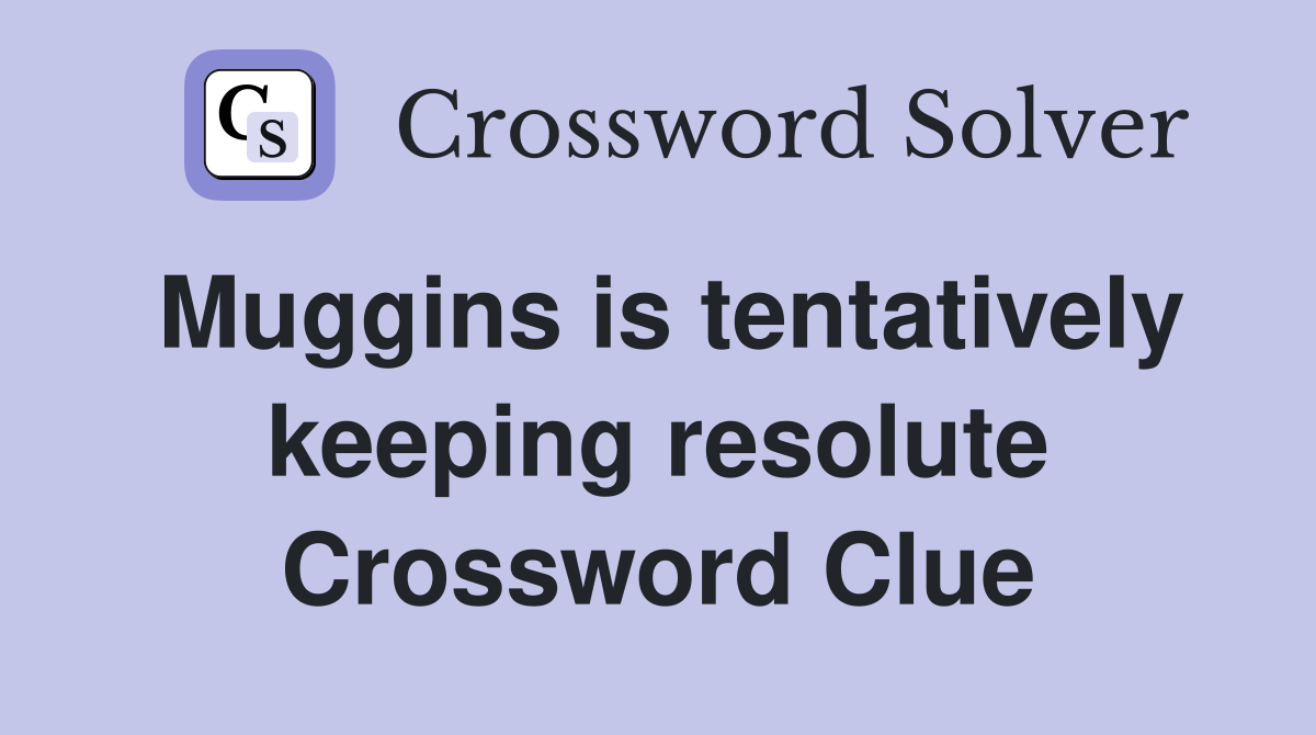 Muggins is tentatively keeping resolute Crossword Clue