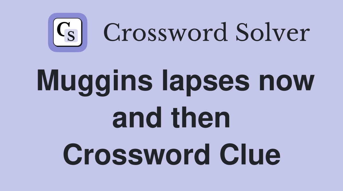 Muggins lapses now and then Crossword Clue