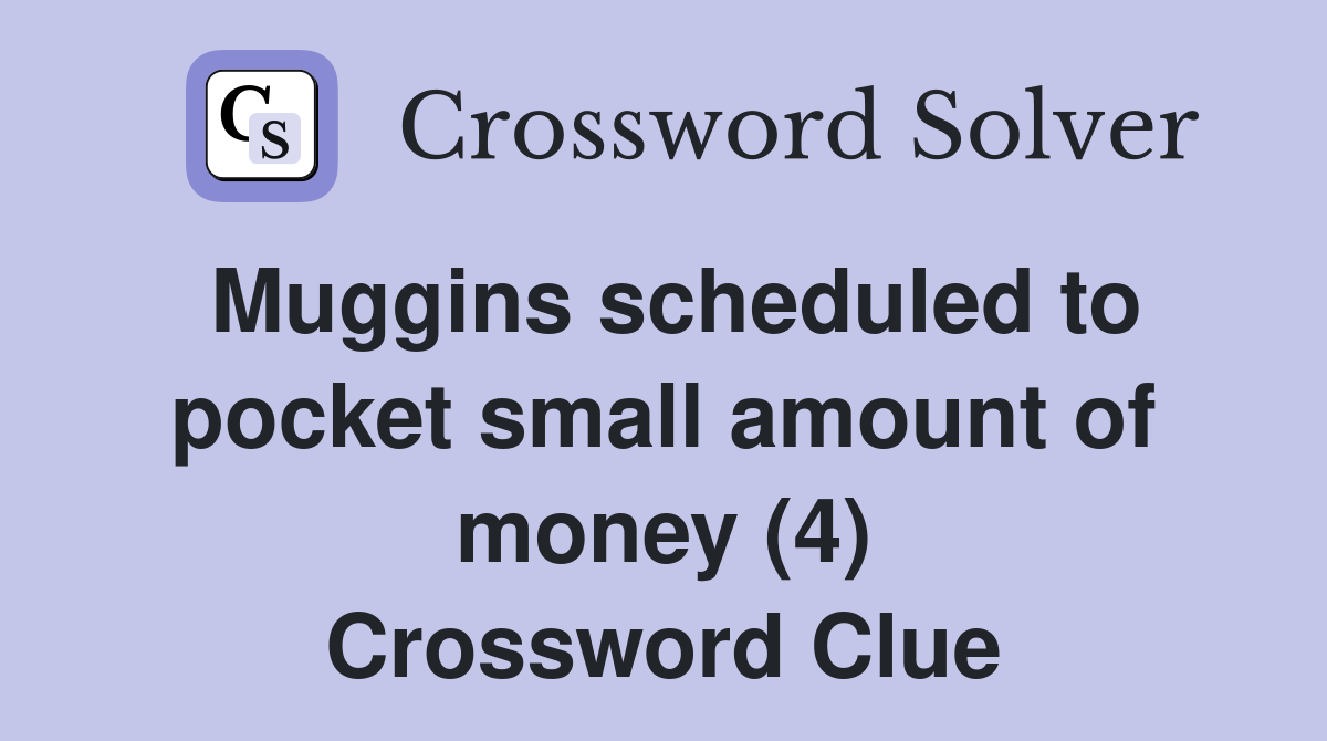 Muggins scheduled to pocket small amount of money (4) Crossword Clue