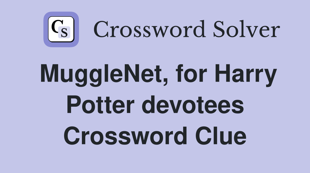 MuggleNet, for Harry Potter devotees Crossword Clue