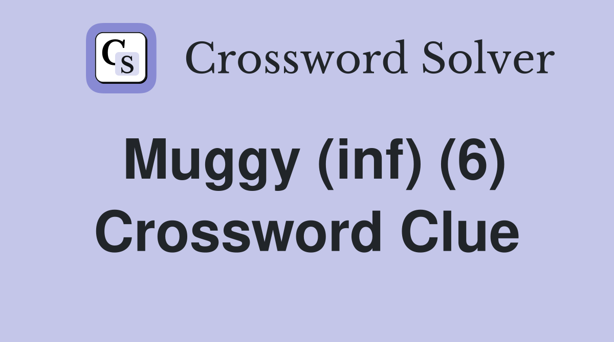 Muggy (inf) (6) Crossword Clue
