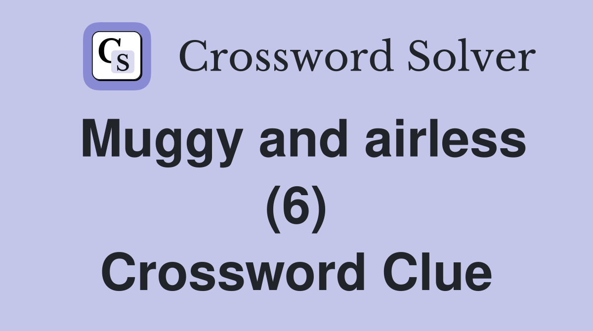 Muggy and airless (6) Crossword Clue
