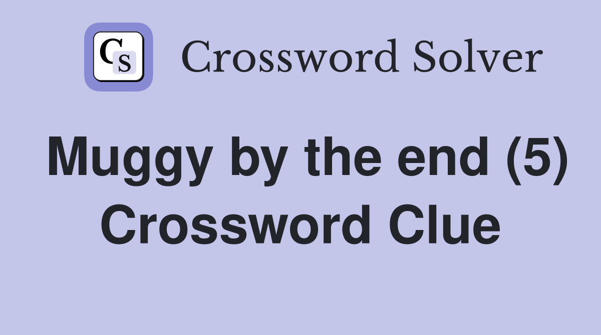 Muggy by the end (5) Crossword Clue