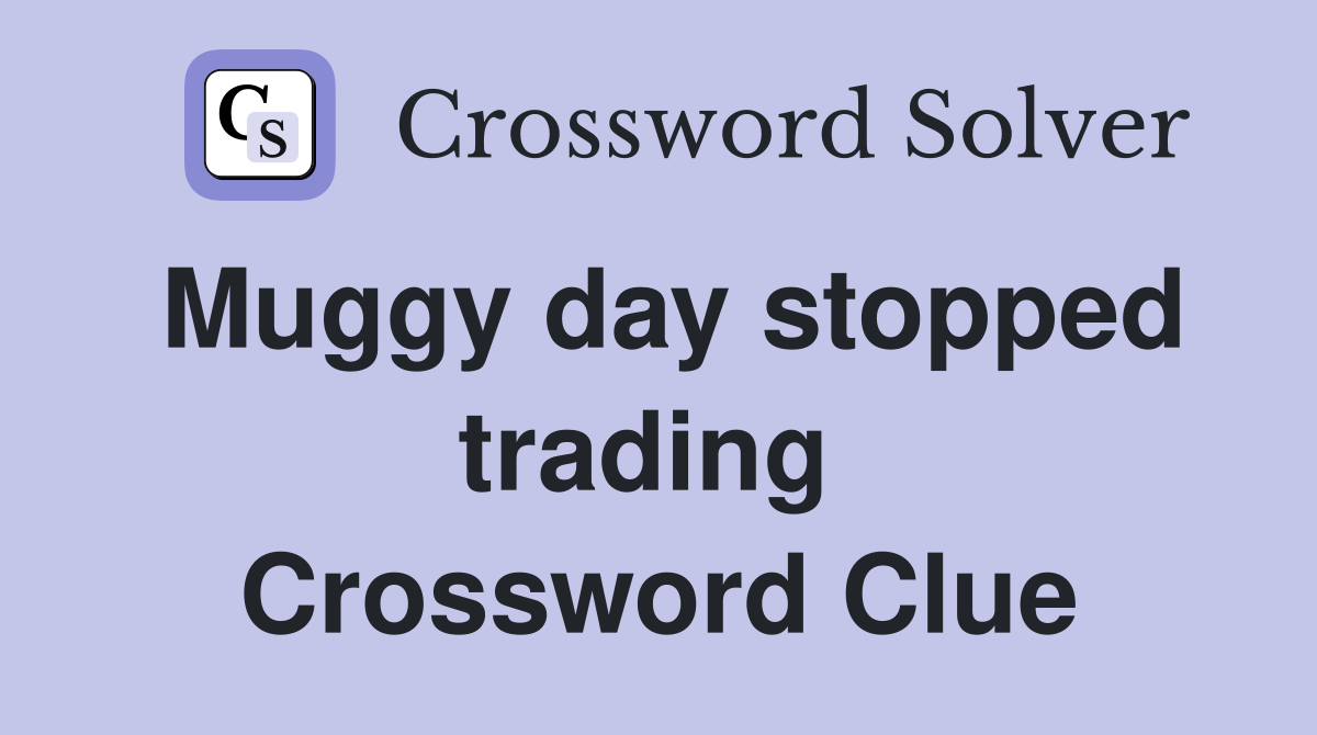 Muggy day stopped trading  Crossword Clue