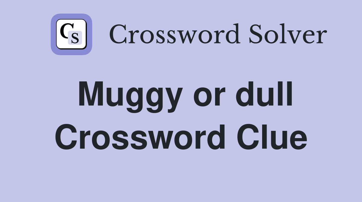 Muggy or dull Crossword Clue