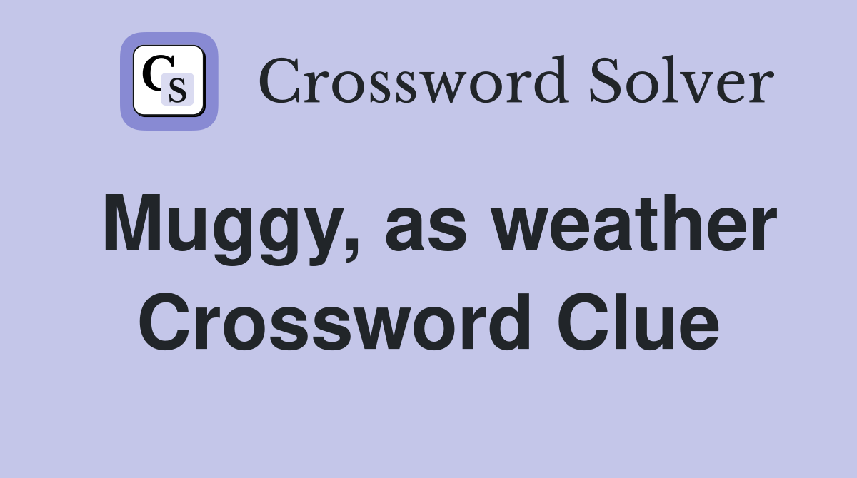 Muggy, as weather Crossword Clue