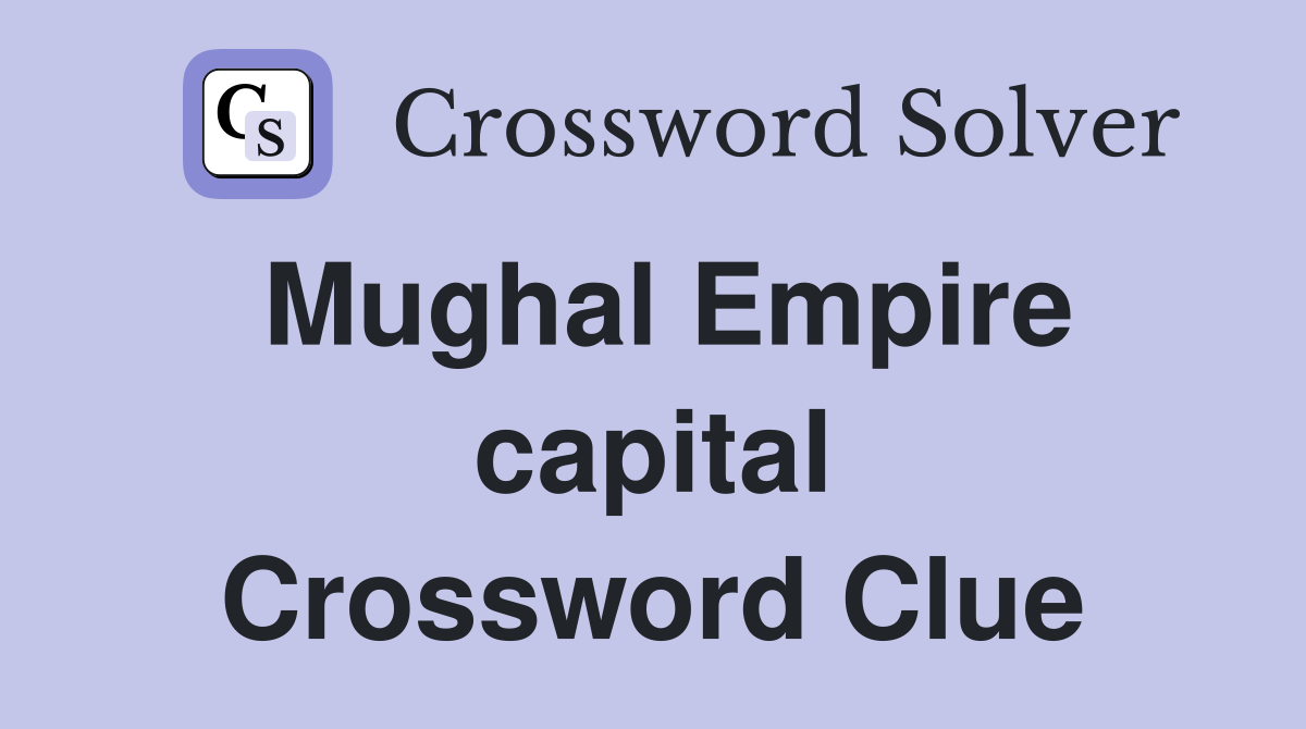 Mughal Empire capital Crossword Clue