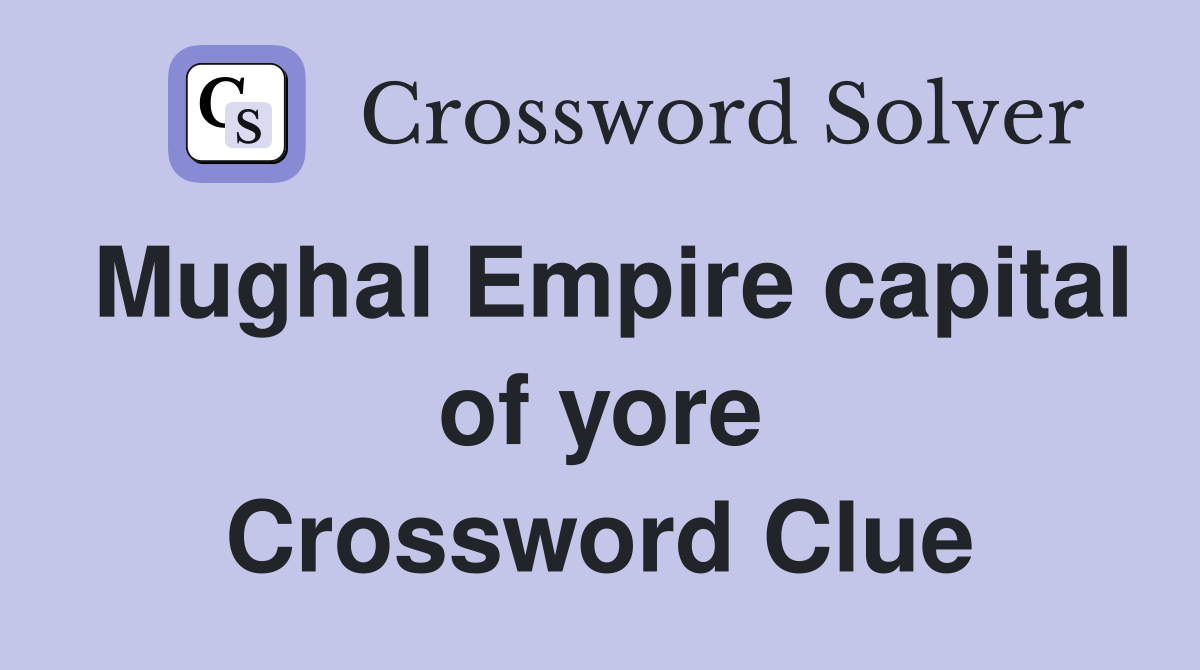 Mughal Empire capital of yore Crossword Clue