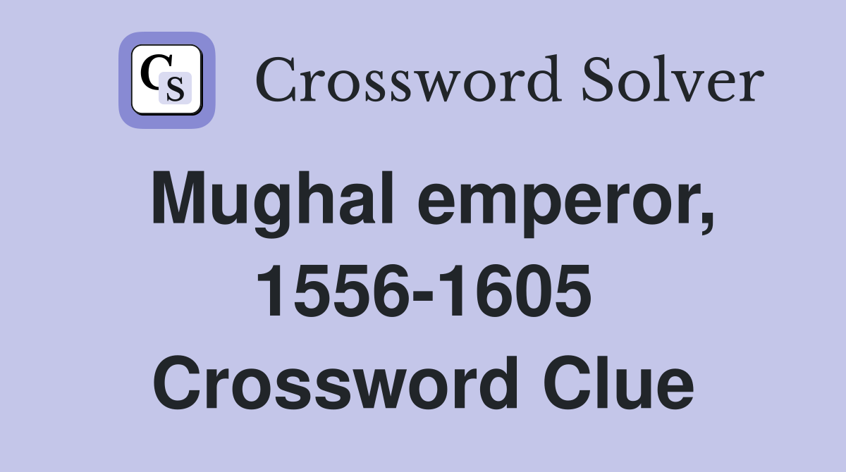 Mughal emperor, 1556-1605 Crossword Clue