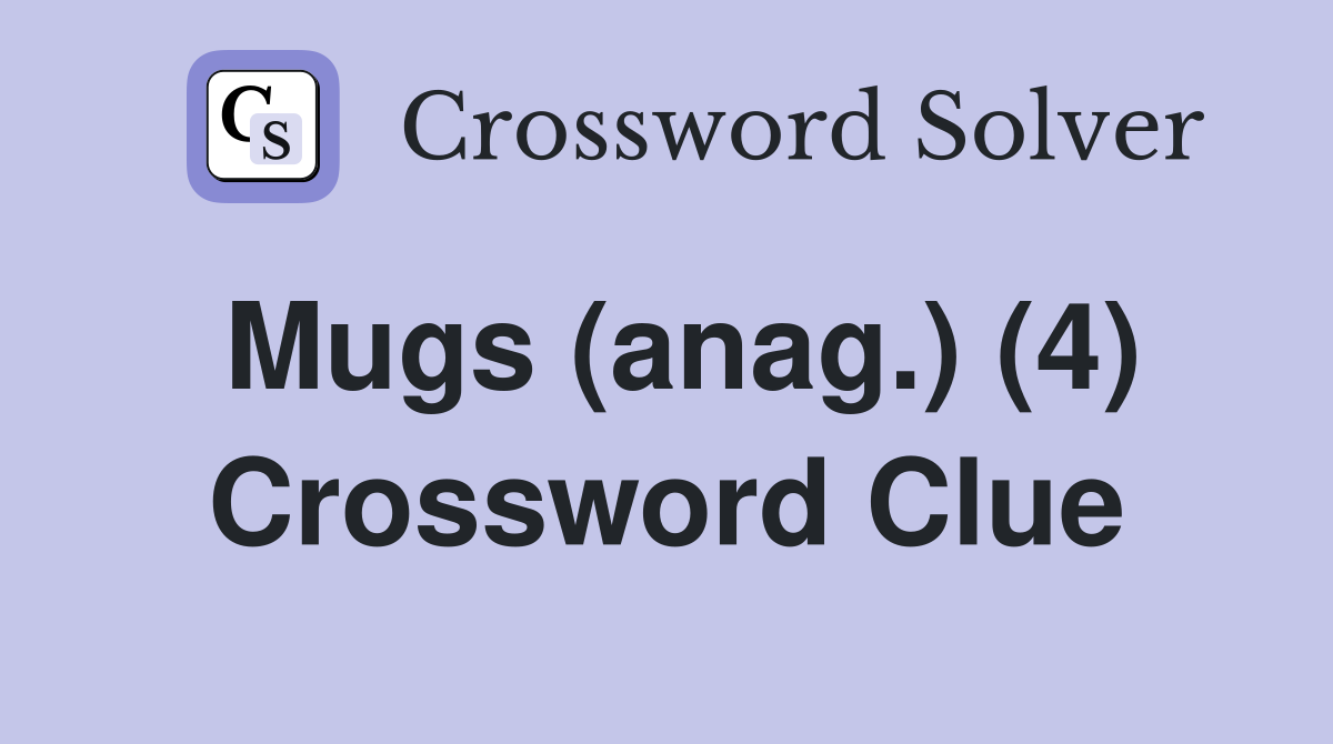 Mugs (anag.) (4) Crossword Clue