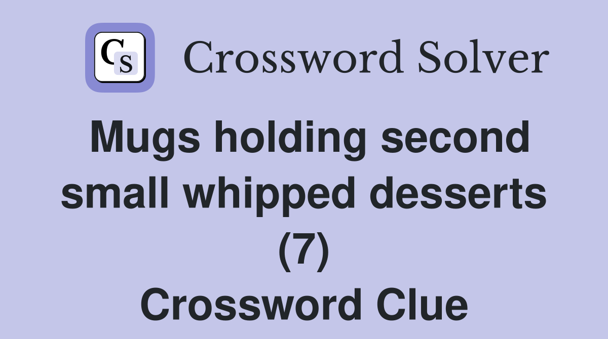 Mugs holding second small whipped desserts (7) Crossword Clue