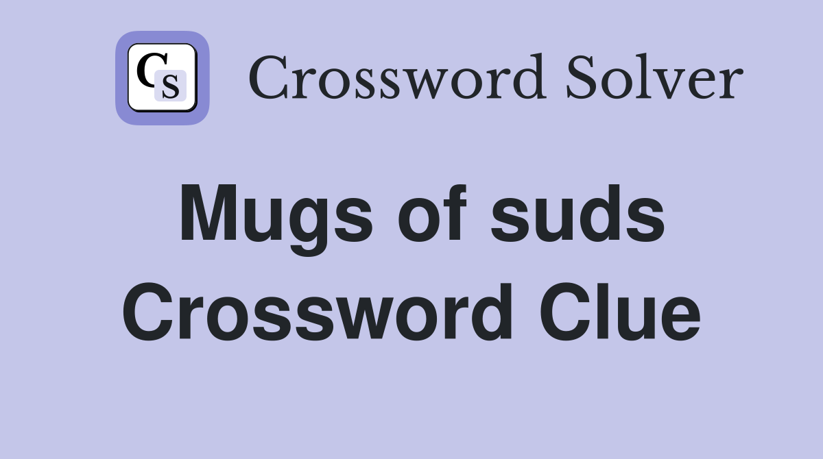 Mugs of suds Crossword Clue
