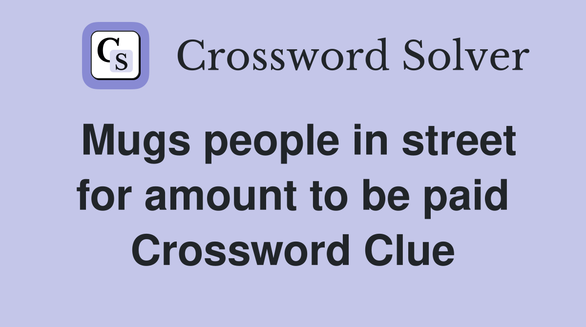 Mugs people in street for amount to be paid Crossword Clue