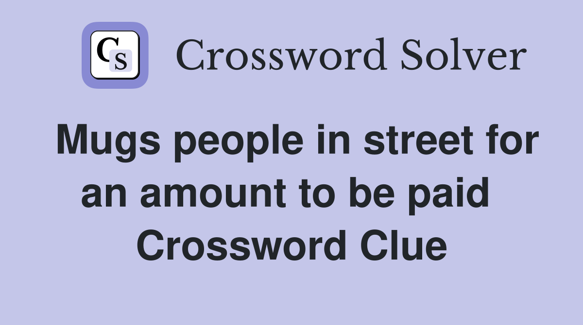 Mugs people in street for an amount to be paid  Crossword Clue