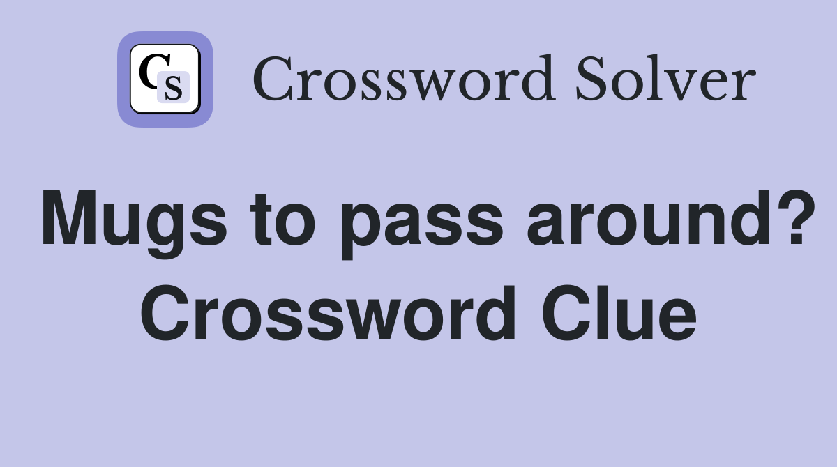 Mugs to pass around? Crossword Clue