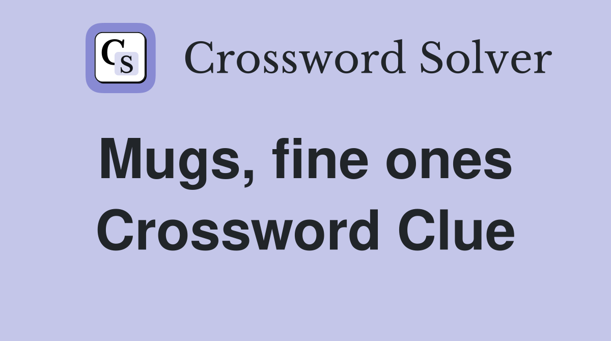 Mugs, fine ones  Crossword Clue